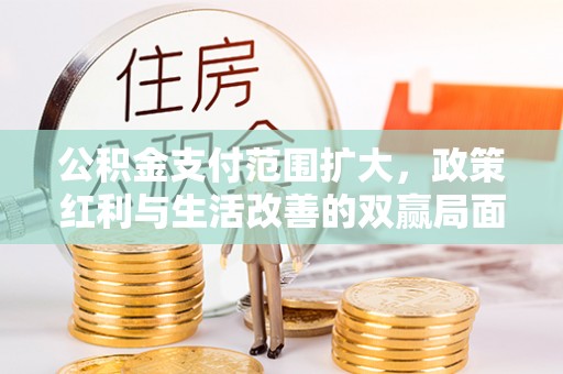 贺兰公积金支付范围扩大，政策红利与生活改善的双赢局面