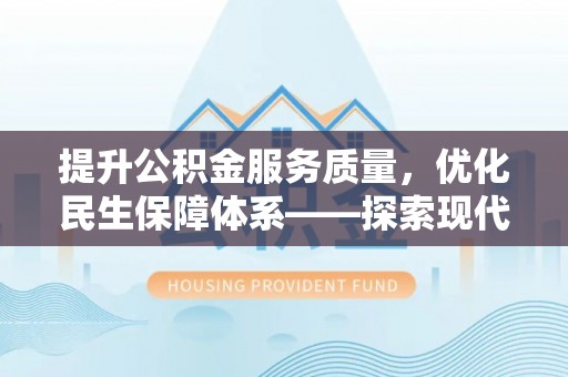 贺兰提升公积金服务质量，优化民生保障体系——探索现代城市居民福利新方向