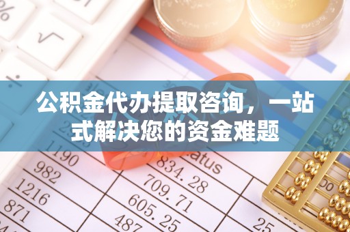 贺兰公积金代办提取咨询，一站式解决您的资金难题