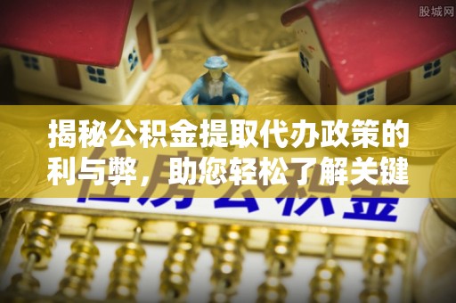 贺兰揭秘公积金提取代办政策的利与弊，助您轻松了解关键要点