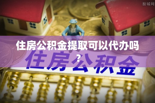 贺兰住房公积金提取可以代办吗？