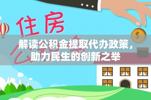 贺兰解读公积金提取代办政策，助力民生的创新之举