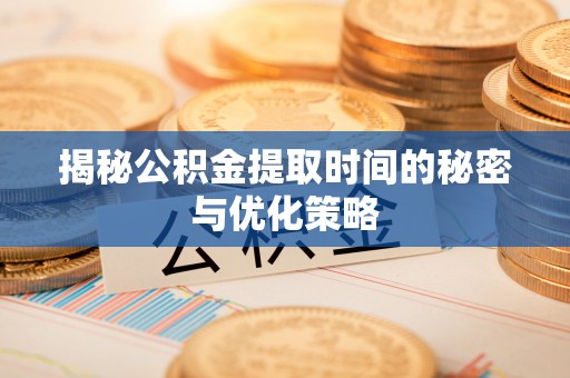 贺兰揭秘公积金提取时间的秘密与优化策略