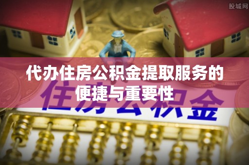 贺兰代办住房公积金提取服务的便捷与重要性