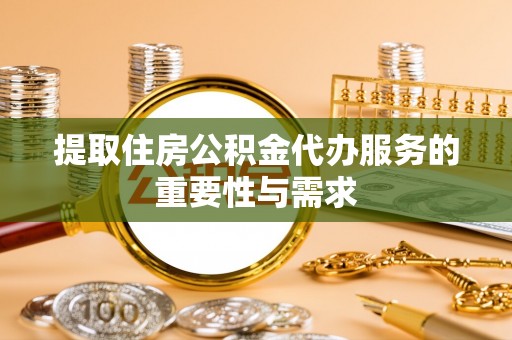 贺兰提取住房公积金代办服务的重要性与需求