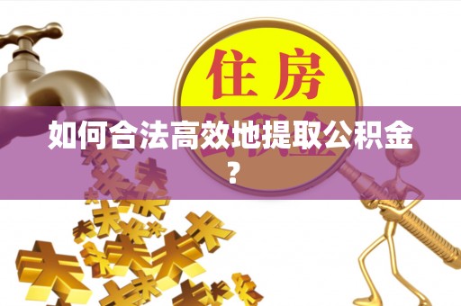 贺兰如何合法高效地提取公积金？