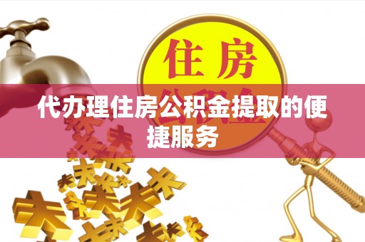 贺兰代办理住房公积金提取的便捷服务