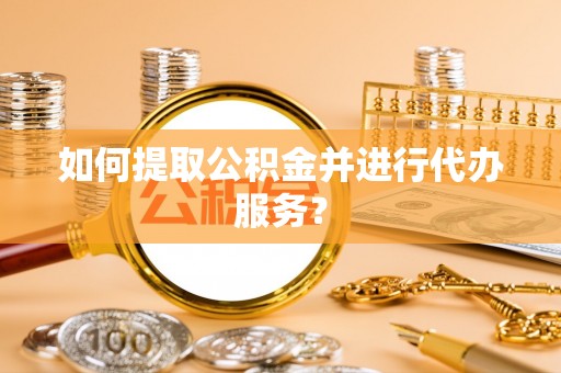 贺兰如何提取公积金并进行代办服务？