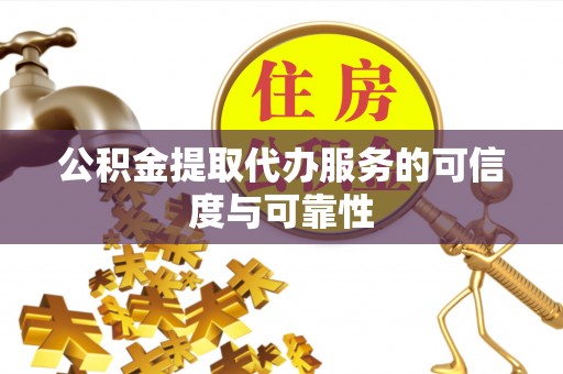 贺兰公积金提取代办服务的可信度与可靠性